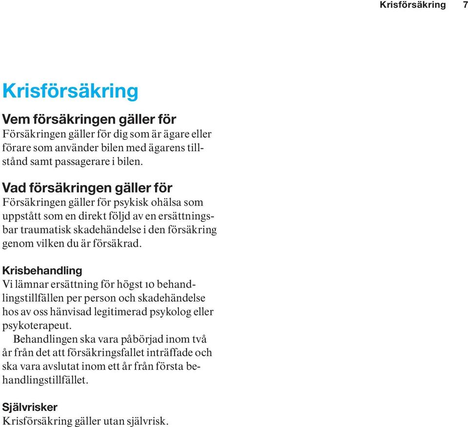 försäkrad. Krisbehandling Vi lämnar ersättning för högst 10 behandlingstillfällen per person och skadehändelse hos av oss hänvisad legitimerad psykolog eller psykoterapeut.