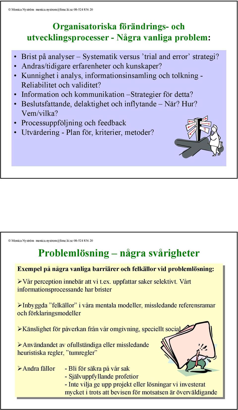 Vem/vilka? Processuppföljning och feedback Utvärdering - Plan för, kriterier, metoder? Monica Nyström monica.nystrom@lime.ki.