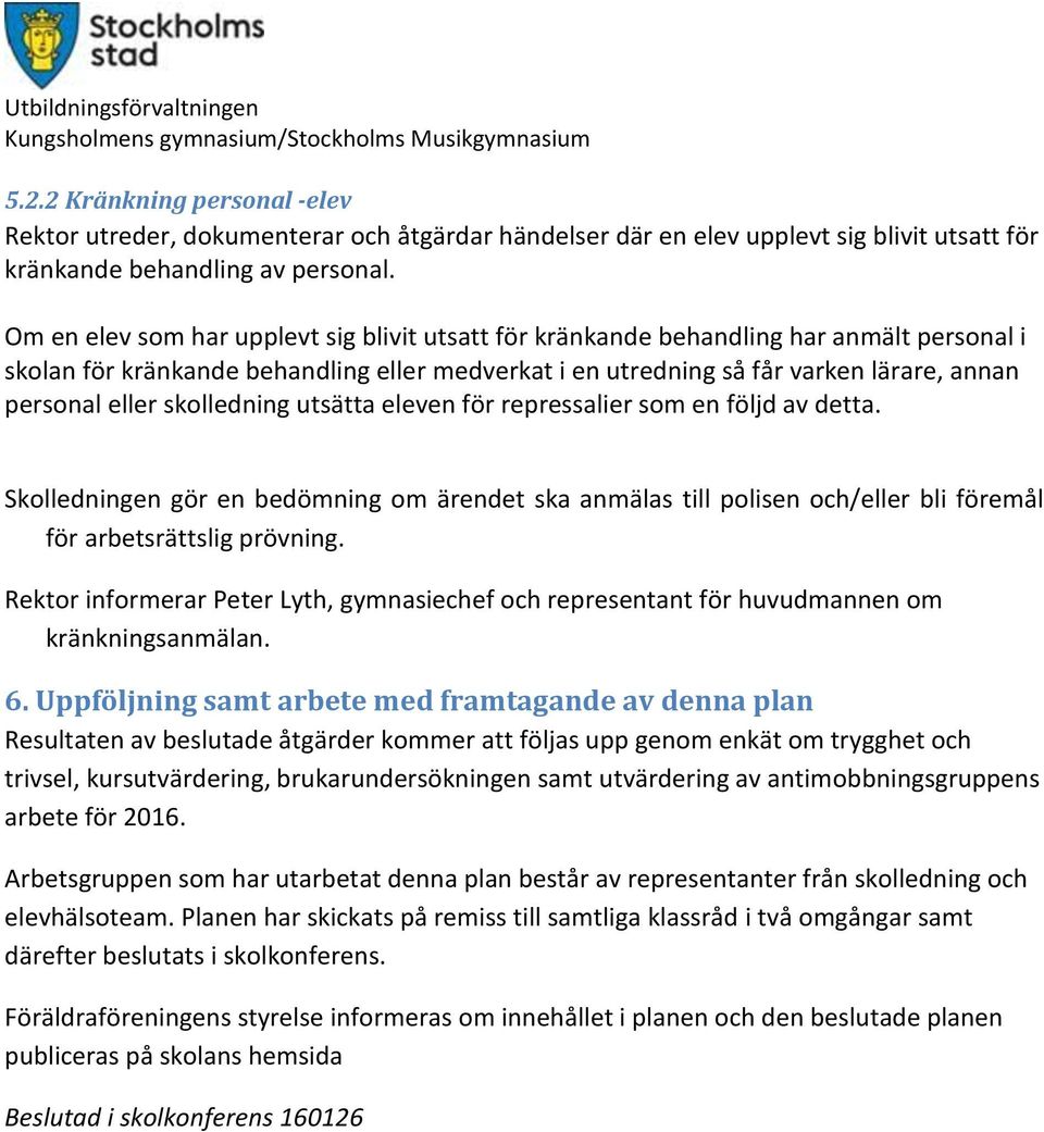 skolledning utsätta eleven för repressalier som en följd av detta. Skolledningen gör en bedömning om ärendet ska anmälas till polisen och/eller bli föremål för arbetsrättslig prövning.