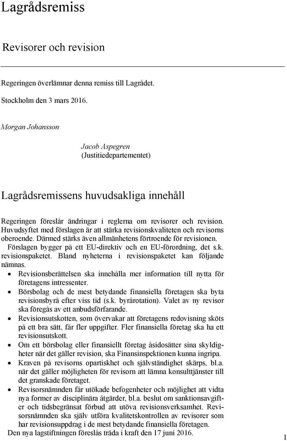 Huvudsyftet med förslagen är att stärka revisionskvaliteten och revisorns oberoende. Därmed stärks även allmänhetens förtroende för revisionen.