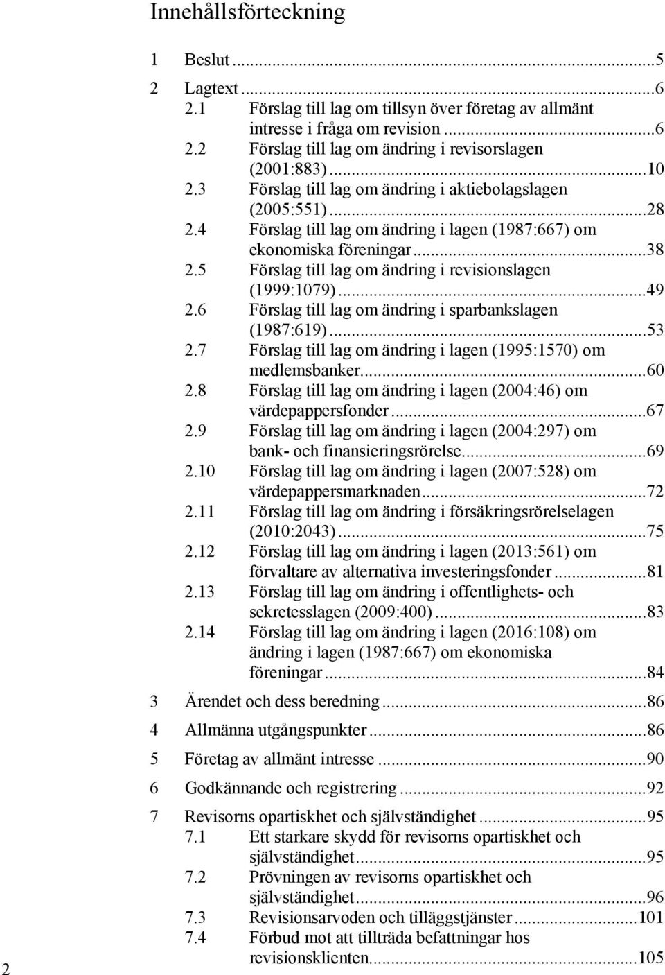 5 Förslag till lag om ändring i revisionslagen (1999:1079)... 49 2.6 Förslag till lag om ändring i sparbankslagen (1987:619)... 53 2.7 Förslag till lag om ändring i lagen (1995:1570) om medlemsbanker.