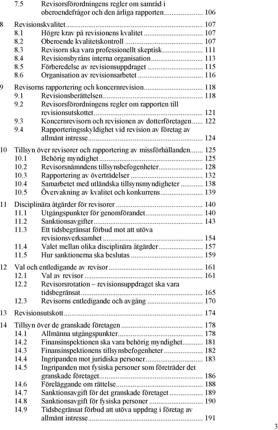 .. 116 9 Revisorns rapportering och koncernrevision... 118 9.1 Revisionsberättelsen... 118 9.2 Revisorsförordningens regler om rapporten till revisionsutskottet... 121 9.