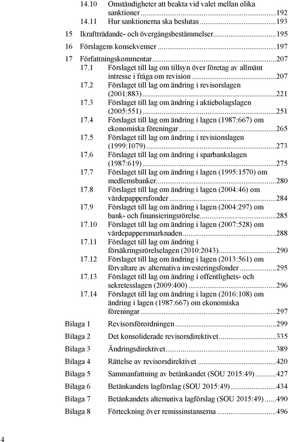 .. 221 17.3 Förslaget till lag om ändring i aktiebolagslagen (2005:551)... 251 17.4 Förslaget till lag om ändring i lagen (1987:667) om ekonomiska föreningar... 265 17.