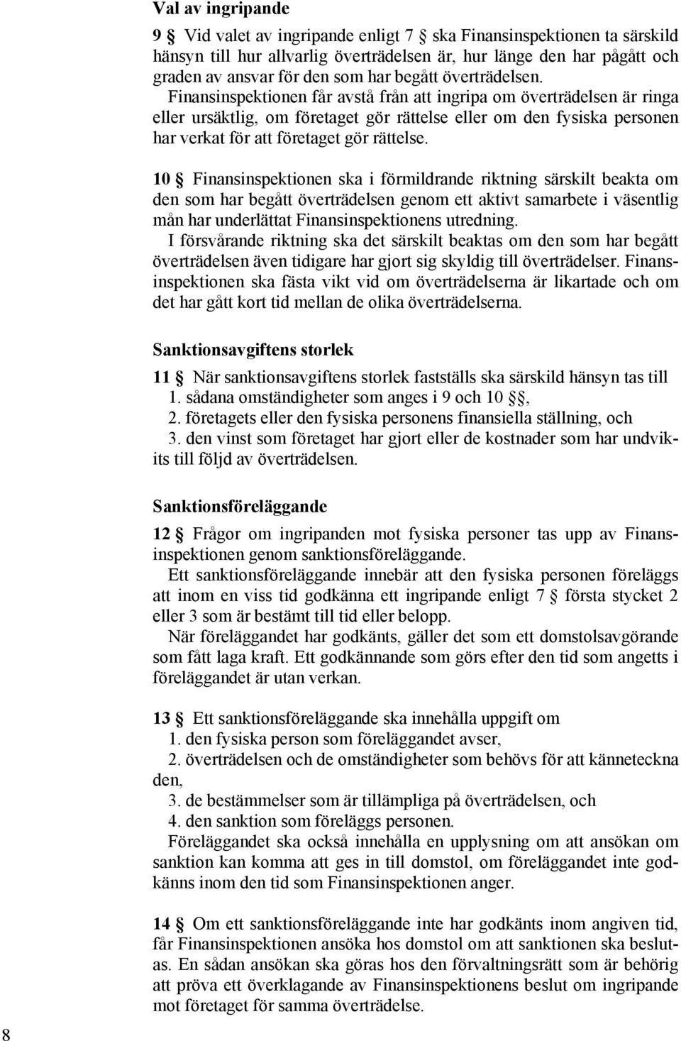 Finansinspektionen får avstå från att ingripa om överträdelsen är ringa eller ursäktlig, om företaget gör rättelse eller om den fysiska personen har verkat för att företaget gör rättelse.