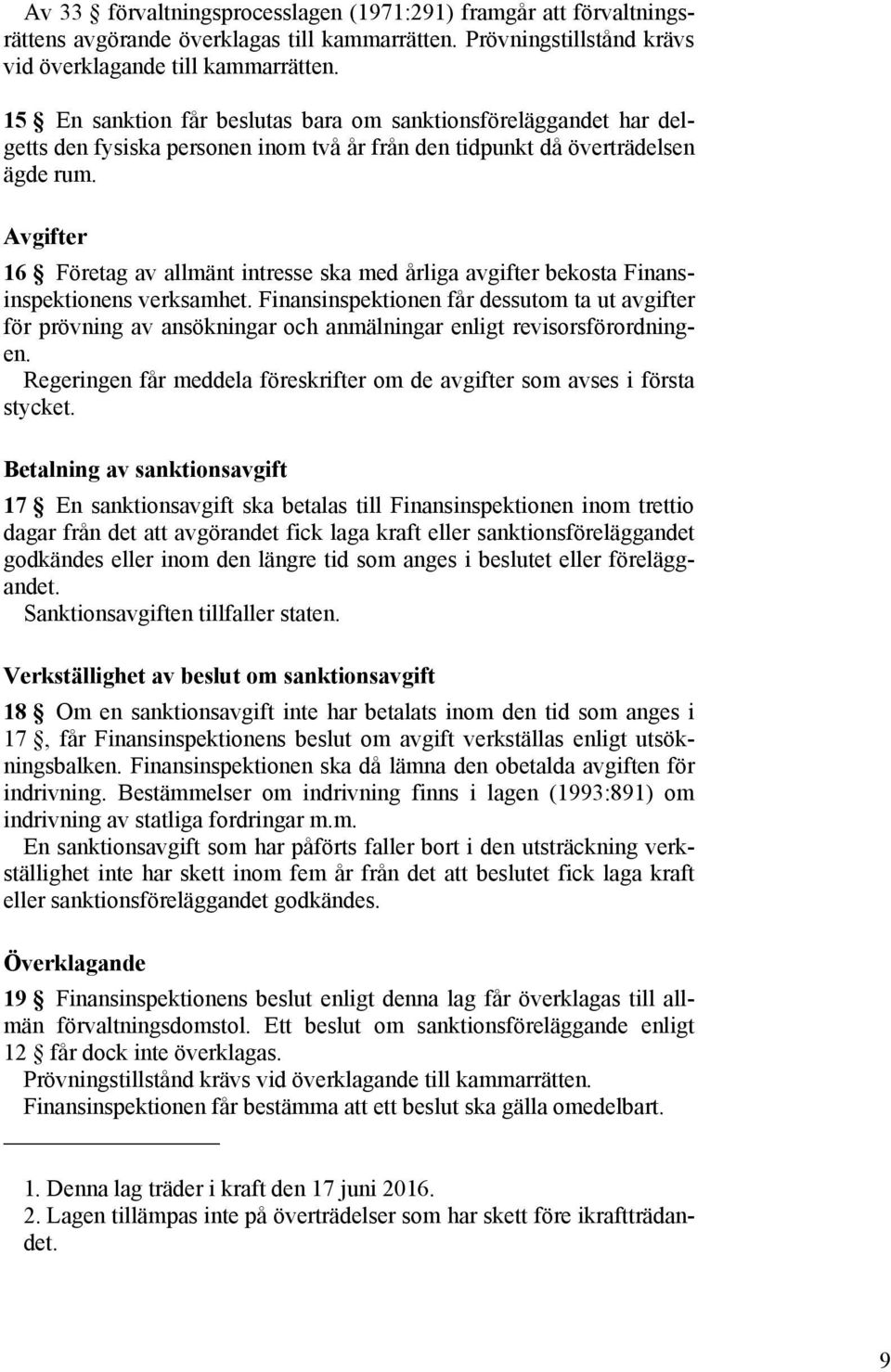 Avgifter 16 Företag av allmänt intresse ska med årliga avgifter bekosta Finansinspektionens verksamhet.