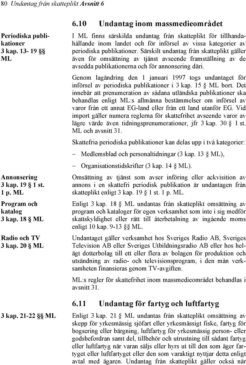 Särskilt undantag från skatteplikt gäller även för omsättning av tjänst avseende framställning av de avsedda publikationerna och för annonsering däri.