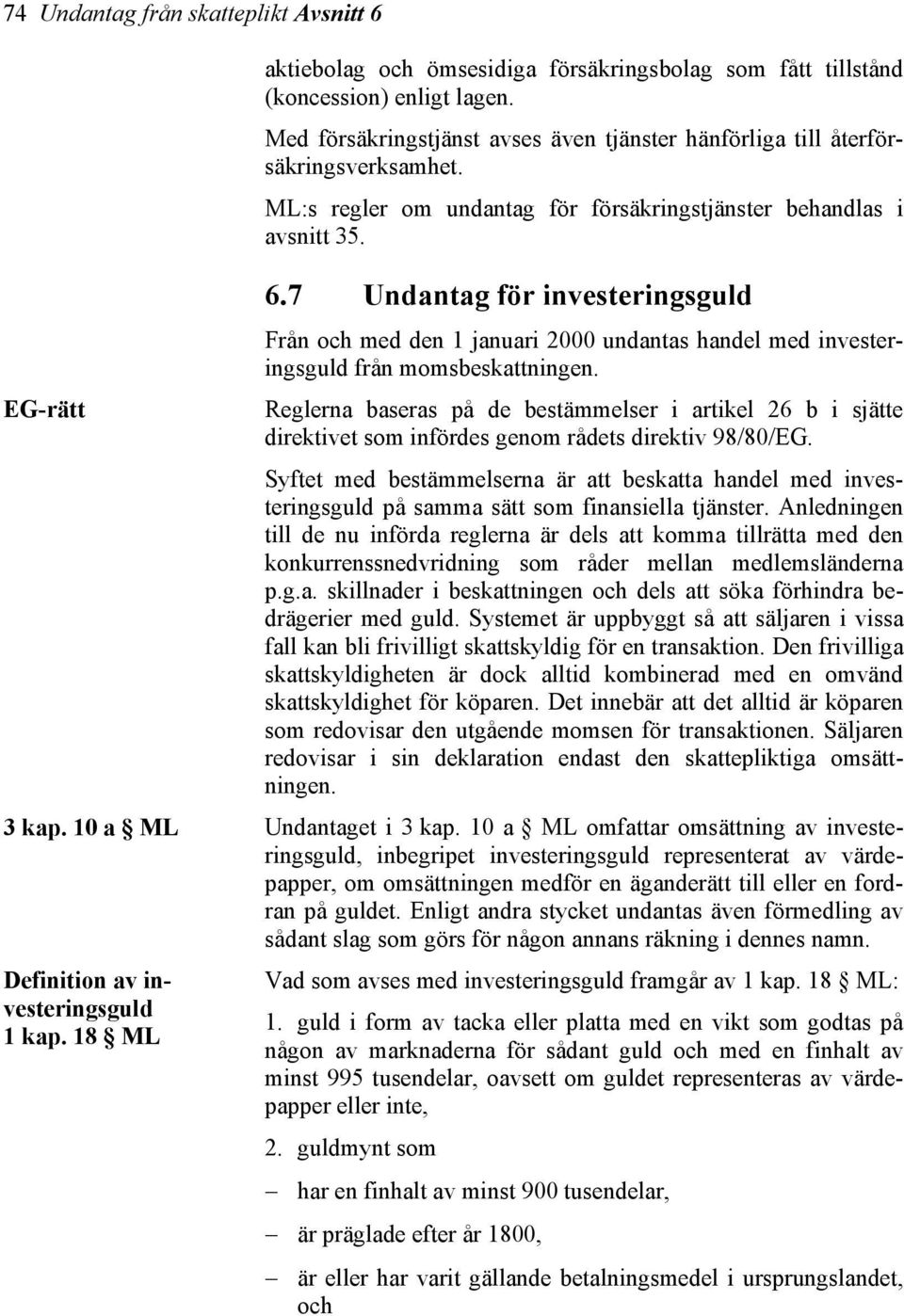 7 Undantag för investeringsguld Från och med den 1 januari 2000 undantas handel med investeringsguld från momsbeskattningen.