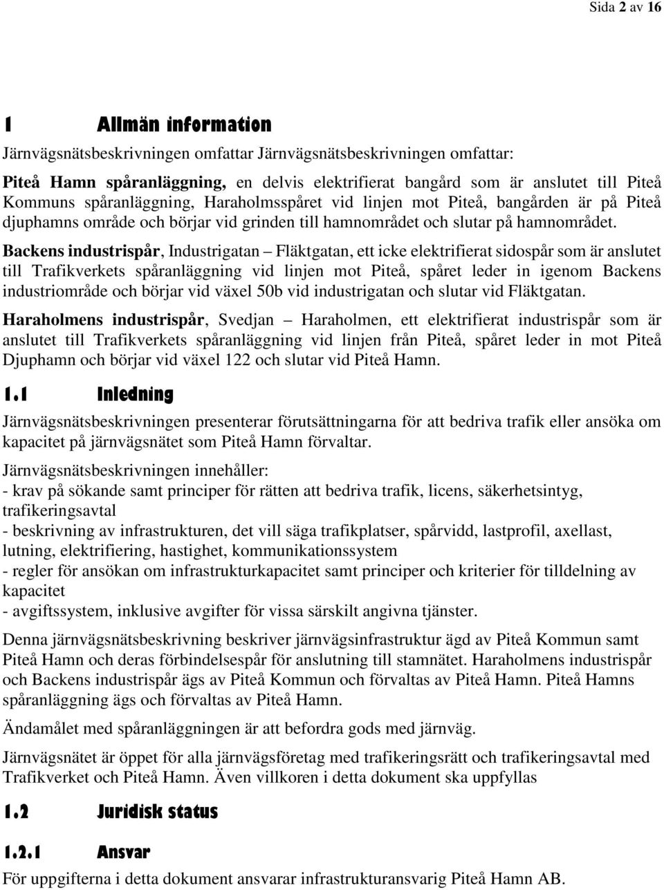 Backens industrispår, Industrigatan Fläktgatan, ett icke elektrifierat sidospår som är anslutet till Trafikverkets spåranläggning vid linjen mot Piteå, spåret leder in igenom Backens industriområde