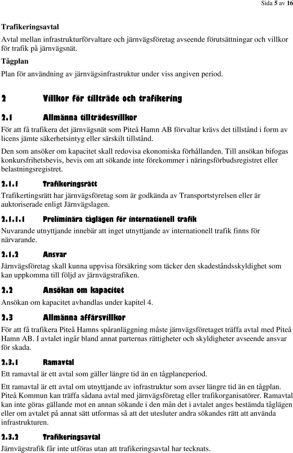 1 Allmänna tillträdesvillkor För att få trafikera det järnvägsnät som Piteå Hamn AB förvaltar krävs det tillstånd i form av licens jämte säkerhetsintyg eller särskilt tillstånd.
