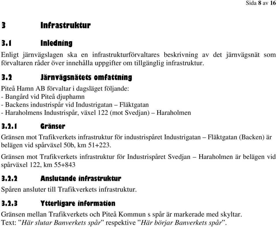 2 Järnvägsnätets omfattning Piteå Hamn AB förvaltar i dagsläget följande: - Bangård vid Piteå djuphamn - Backens industrispår vid Industrigatan Fläktgatan - Haraholmens Industrispår, växel 122 (mot