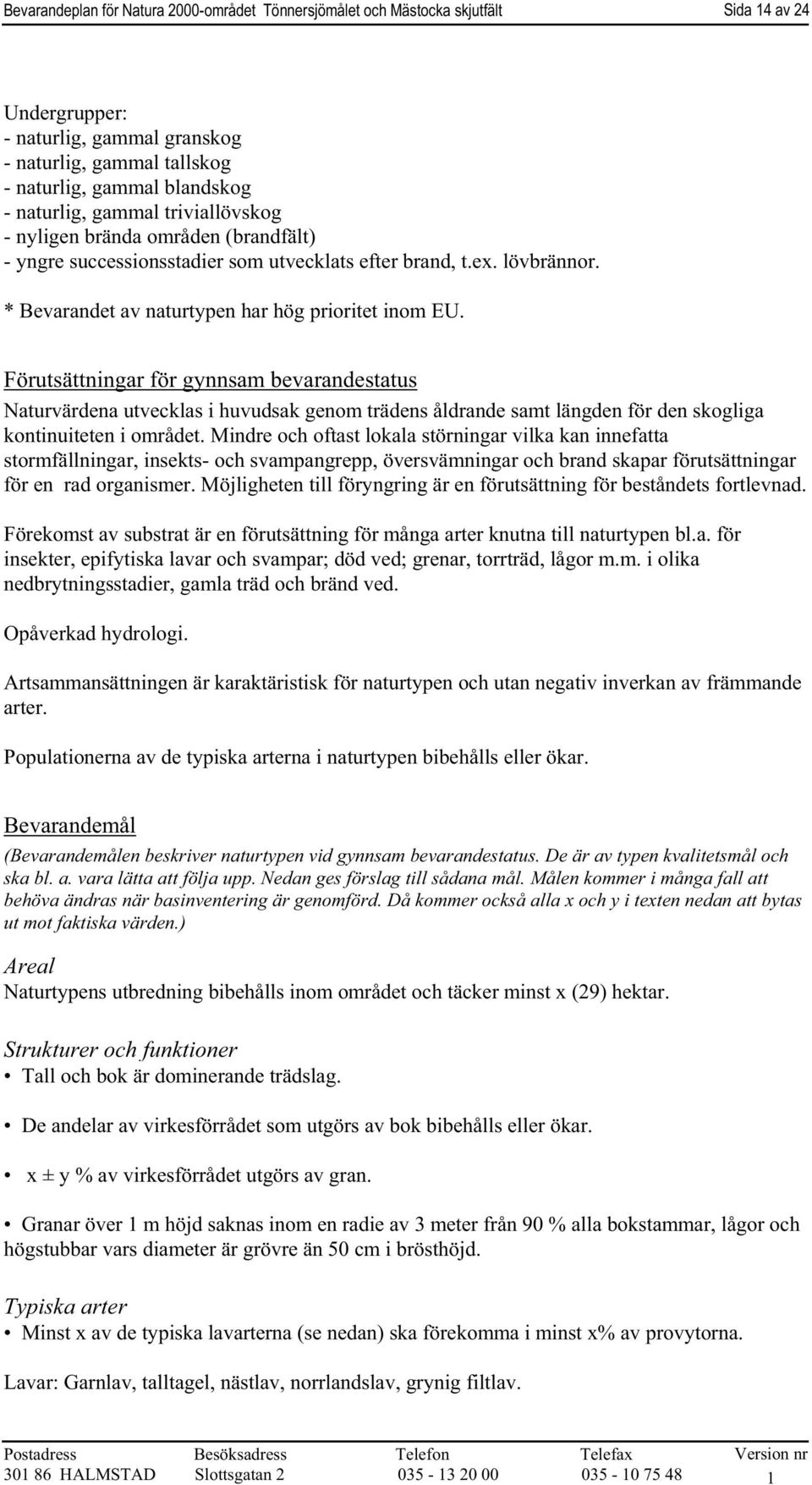 Förutsättningar för gynnsam bevarandestatus Naturvärdena utvecklas i huvudsak genom trädens åldrande samt längden för den skogliga kontinuiteten i området.