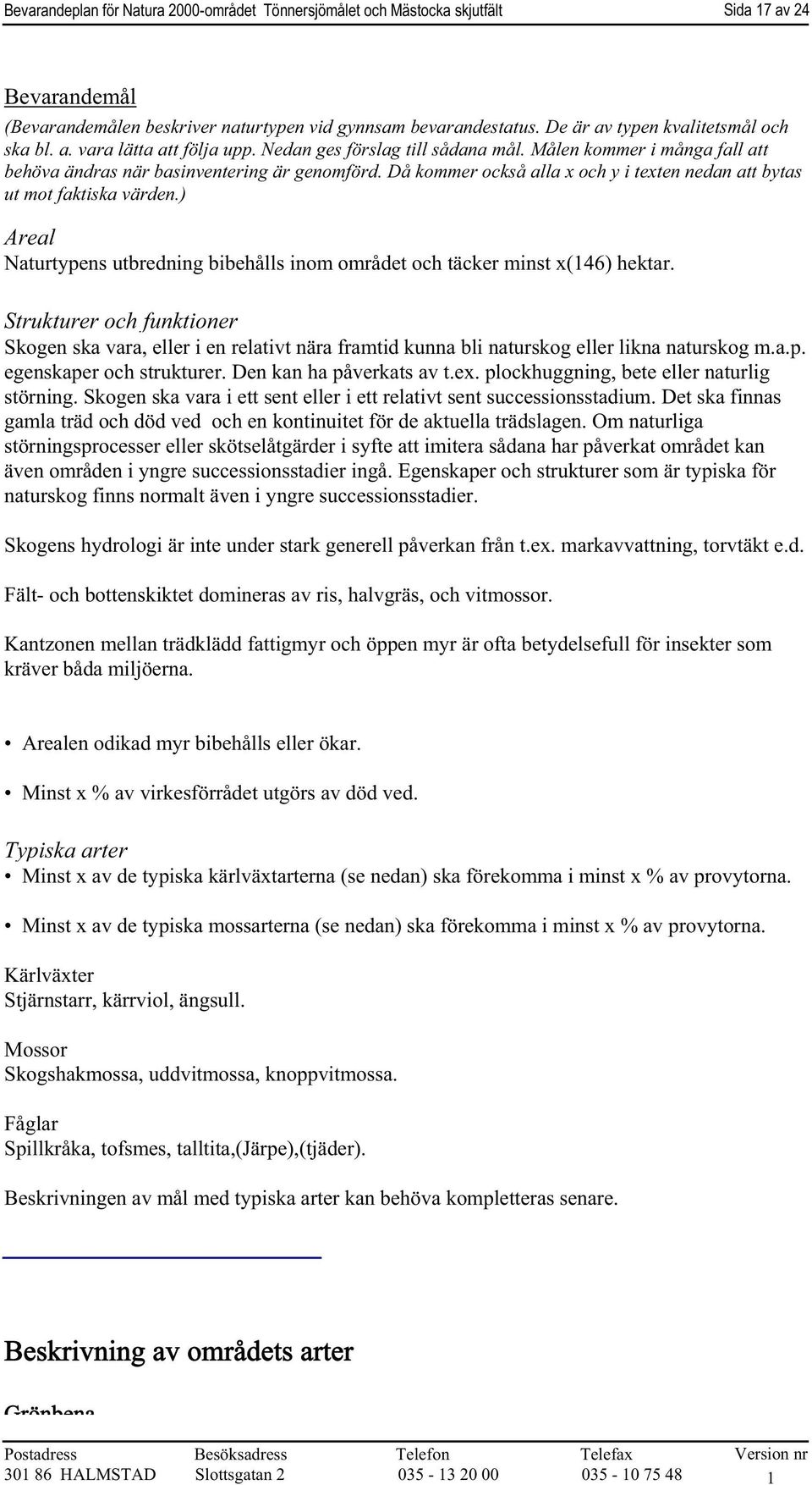 ) Areal Naturtypens utbredning bibehålls inom området och täcker minst x(146) hektar.