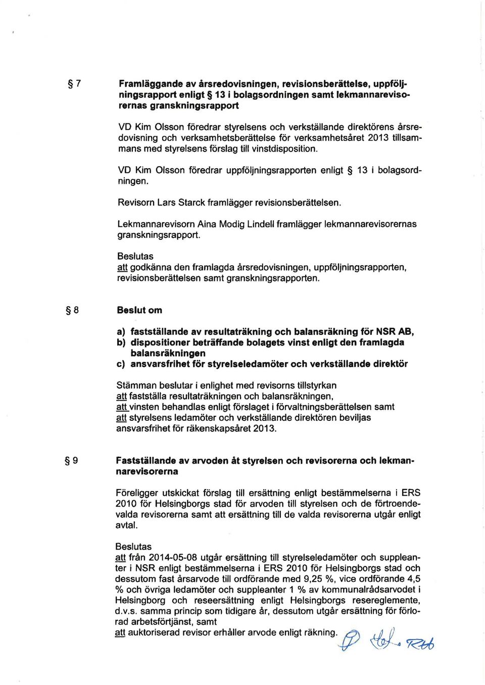 VD Kim Olsson föredrar uppföljningsrapporten enligt 13 i bolagsordningen. Revisorn Lars Starck framlägger revisionsberättelsen.