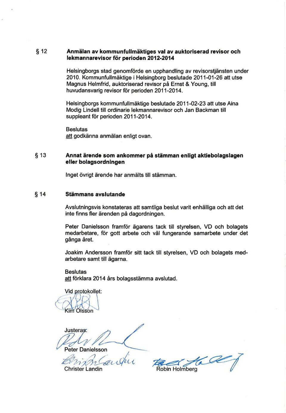 Helsingborgs kommunfullmäktige beslutade 2011-02-23 att utse Aina Modig Lindell till ordinarie lekmannarevisor och Jan Backman till suppleant för perioden 2011-2014. att godkänna anmälan enligt ovan.