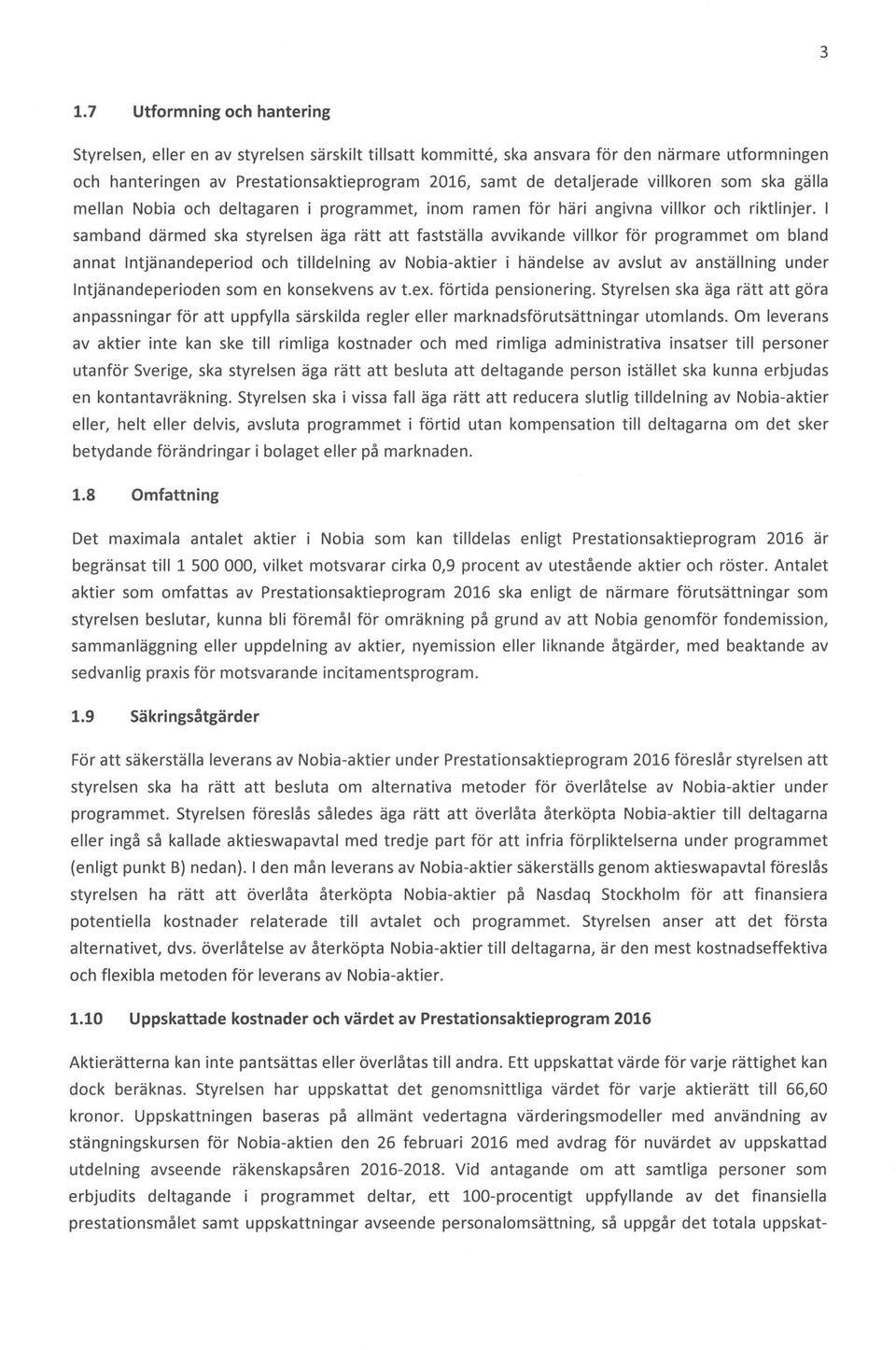 I samband därmed ska styrelsen äga rätt att fastställa avvikande villkor för programmet om bland annat Intjänandeperiod och tilldelning av Nobia-aktier i händelse av avslut av anställning under