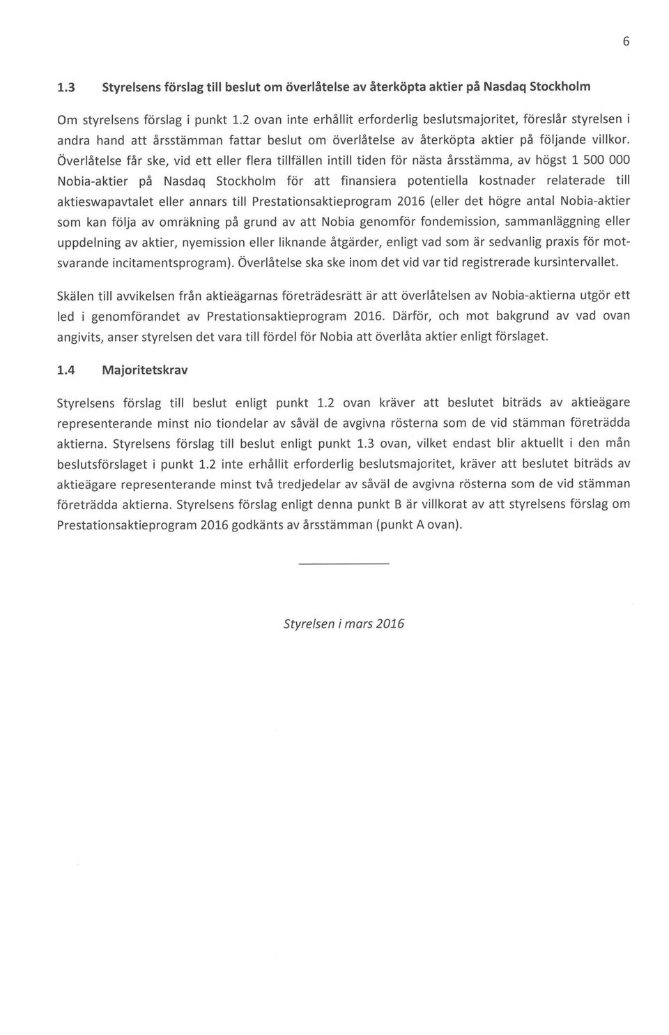Överlåtelse får ske, vid ett eller flera tillfällen intill tiden för nästa årsstämma, av högst 1 500 000 Nobia-aktier på Nasdaq Stockholm för att finansiera potentiella kostnader relaterade till