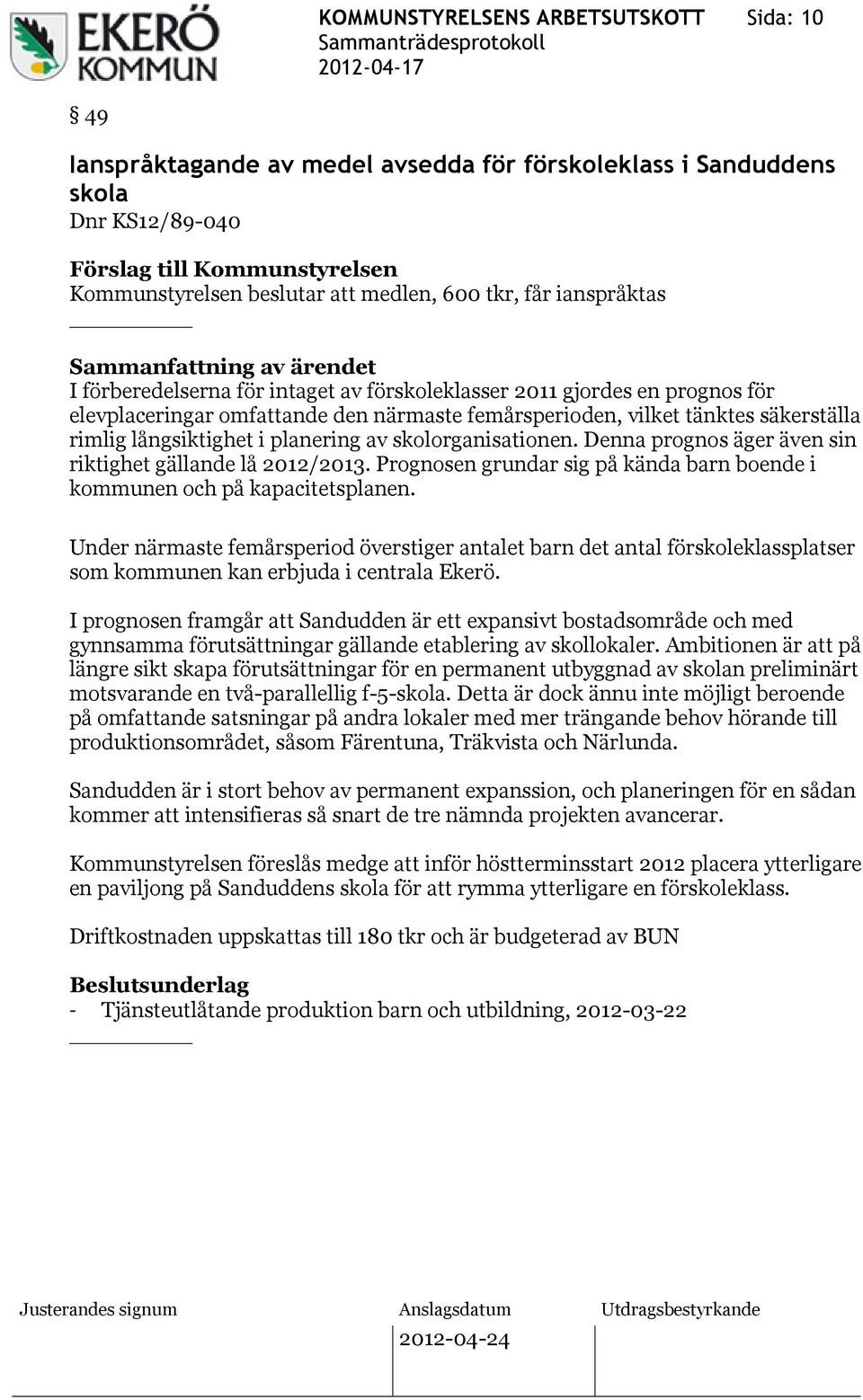 långsiktighet i planering av skolorganisationen. Denna prognos äger även sin riktighet gällande lå 2012/2013. Prognosen grundar sig på kända barn boende i kommunen och på kapacitetsplanen.