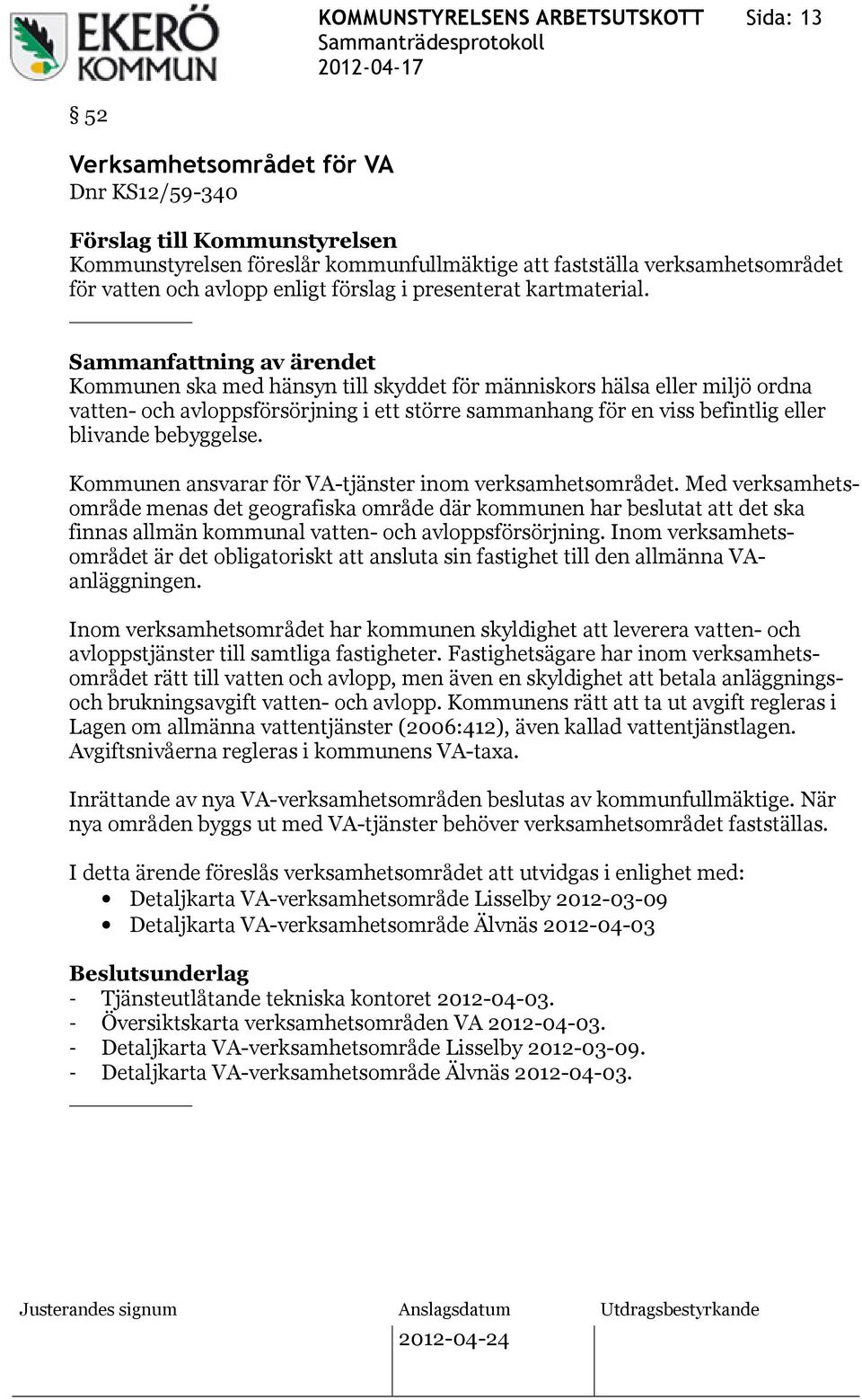 Kommunen ska med hänsyn till skyddet för människors hälsa eller miljö ordna vatten- och avloppsförsörjning i ett större sammanhang för en viss befintlig eller blivande bebyggelse.