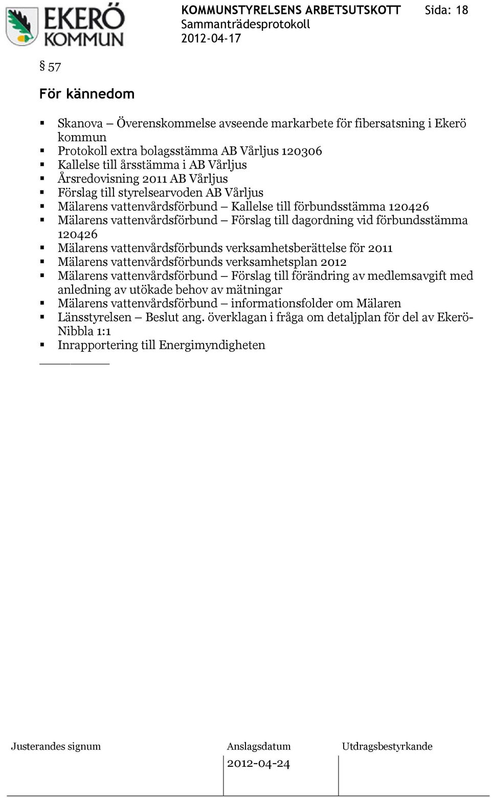 dagordning vid förbundsstämma 120426 Mälarens vattenvårdsförbunds verksamhetsberättelse för 2011 Mälarens vattenvårdsförbunds verksamhetsplan 2012 Mälarens vattenvårdsförbund Förslag till förändring