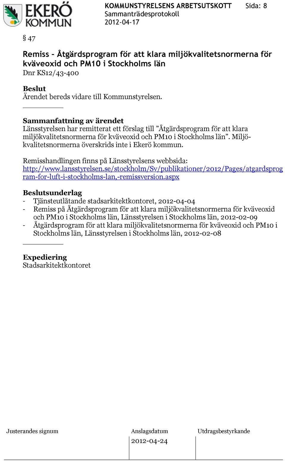 Miljökvalitetsnormerna överskrids inte i Ekerö kommun. Remisshandlingen finns på Länsstyrelsens webbsida: http://www.lansstyrelsen.