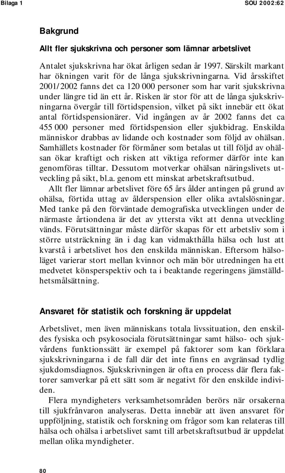 Risken är stor för att de långa sjukskrivningarna övergår till förtidspension, vilket på sikt innebär ett ökat antal förtidspensionärer.