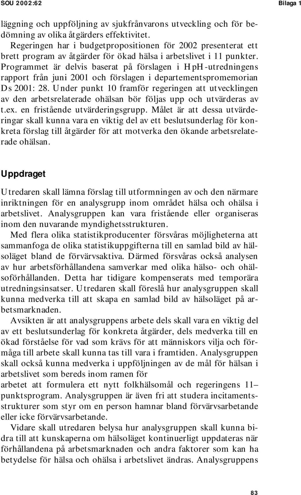 Programmet är delvis baserat på förslagen i HpH-utredningens rapport från juni 21 och förslagen i departementspromemorian Ds 21: 28.