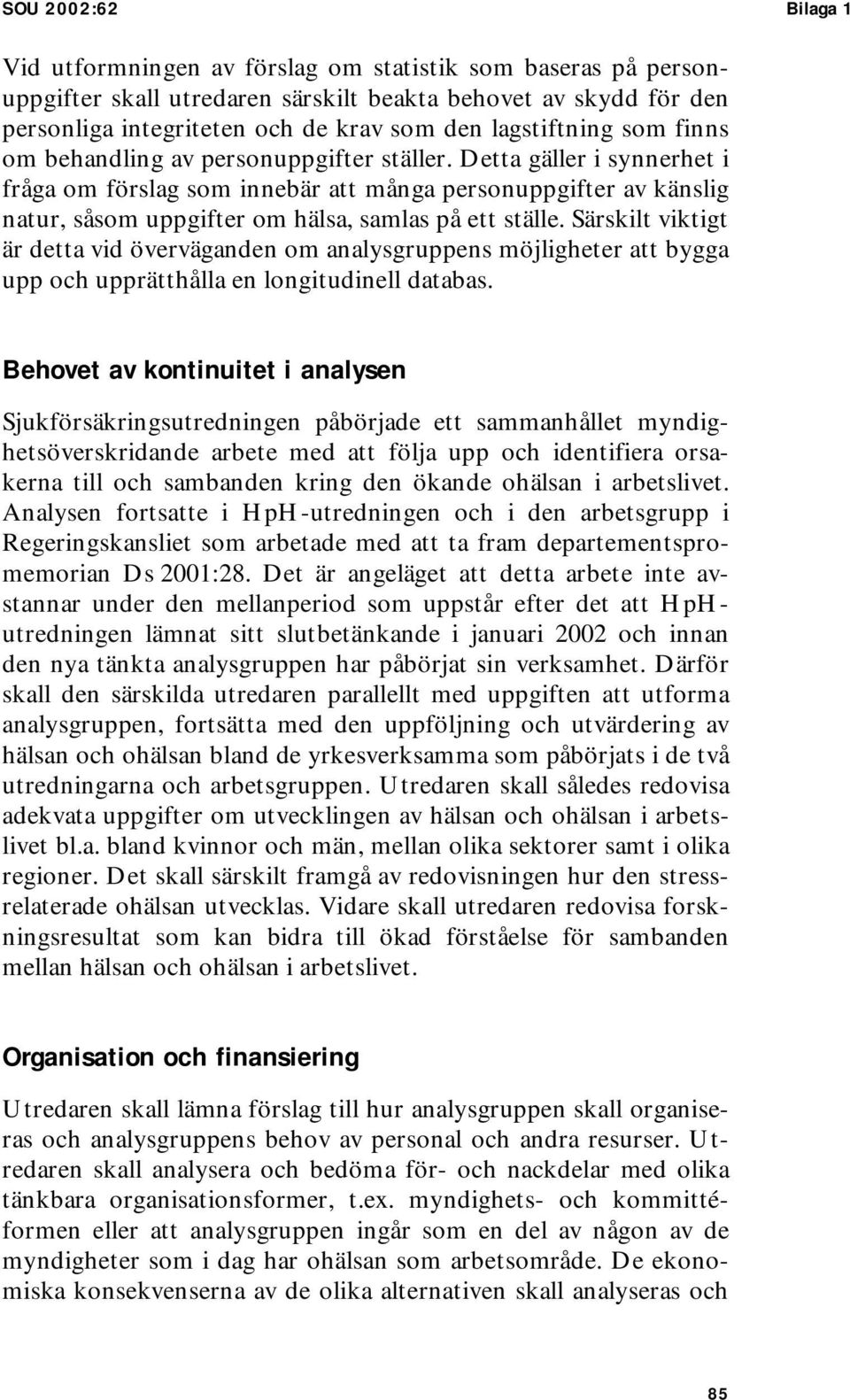 Detta gäller i synnerhet i fråga om förslag som innebär att många personuppgifter av känslig natur, såsom uppgifter om hälsa, samlas på ett ställe.