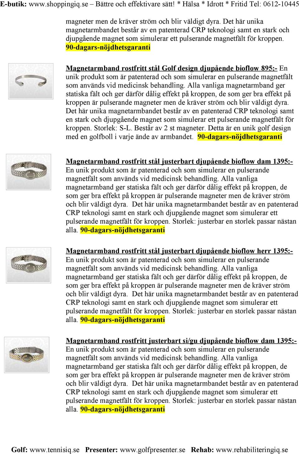 90-dagars-nöjdhetsgaranti Magnetarmband rostfritt stål Golf design djupående bioflow 895:- En unik produkt som är patenterad och som simulerar en pulserande magnetfält som används vid medicinsk