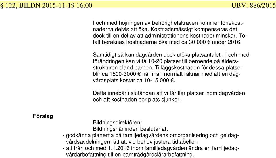 Samtidigt så kan dagvården dock utöka platsantalet. I och med förändringen kan vi få 10-20 platser till beroende på åldersstrukturen bland barnen.