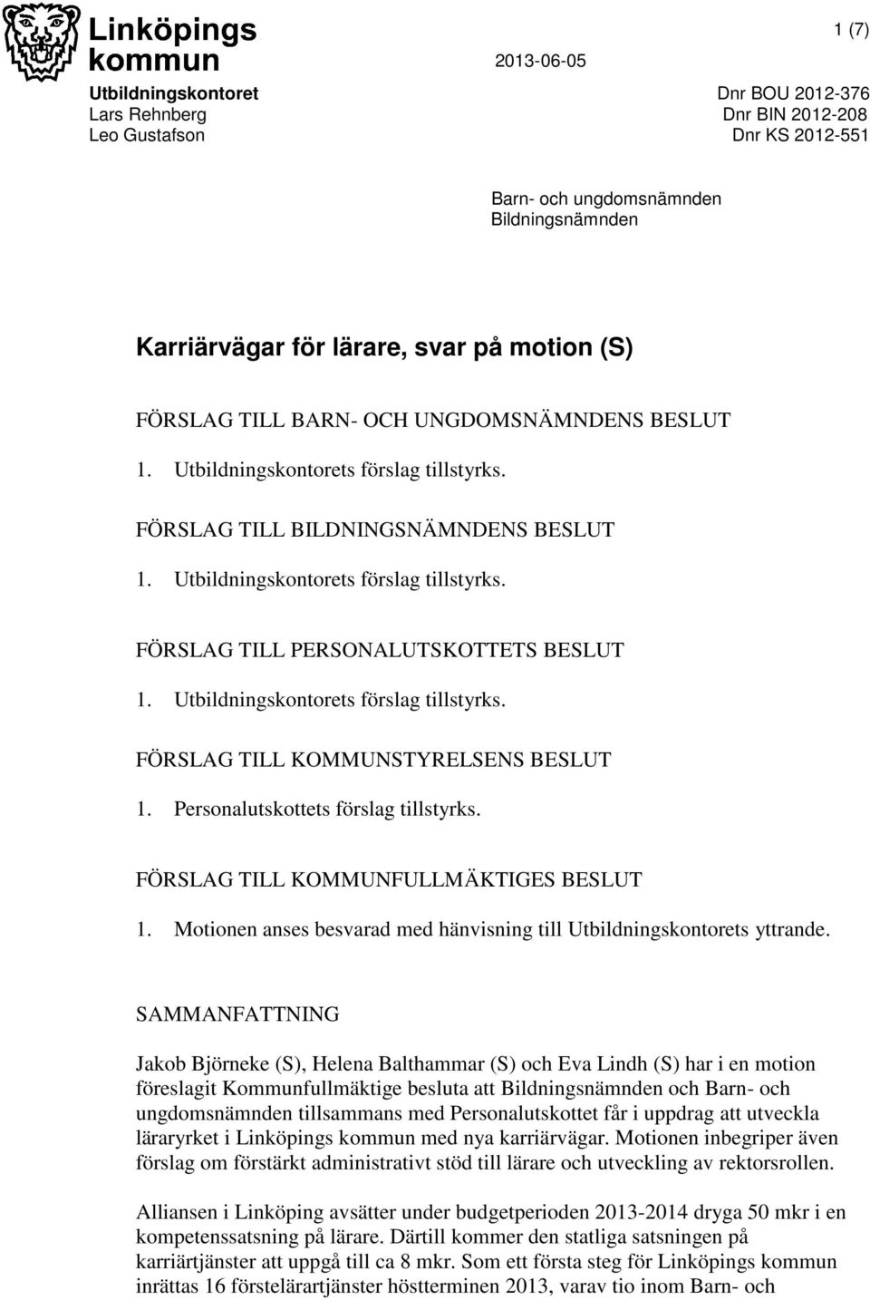 Utbildningskontorets förslag tillstyrks. FÖRSLAG TILL KOMMUNSTYRELSENS BESLUT 1. Personalutskottets förslag tillstyrks. FÖRSLAG TILL KOMMUNFULLMÄKTIGES BESLUT 1.