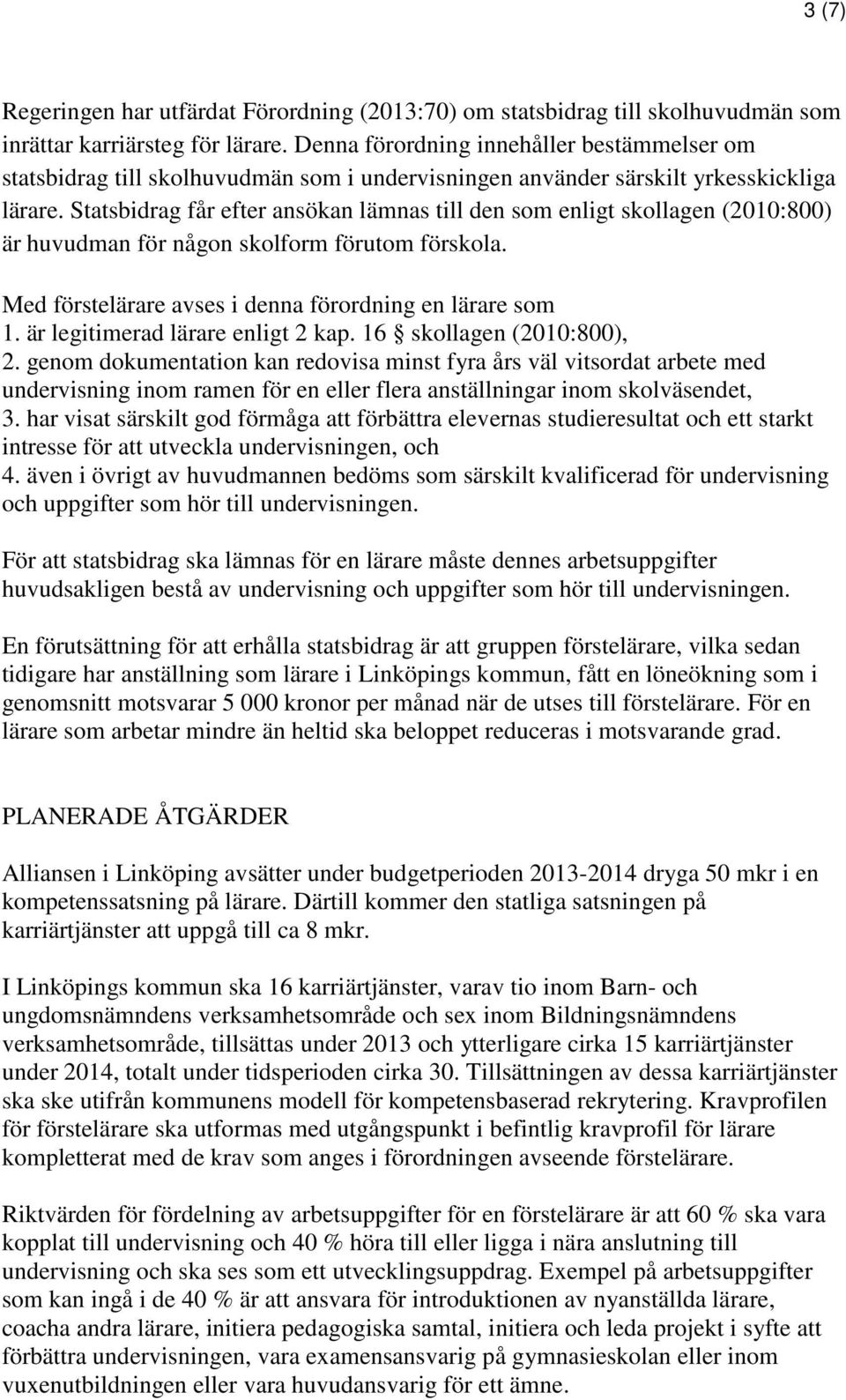 Statsbidrag får efter ansökan lämnas till den som enligt skollagen (2010:800) är huvudman för någon skolform förutom förskola. Med förstelärare avses i denna förordning en lärare som 1.