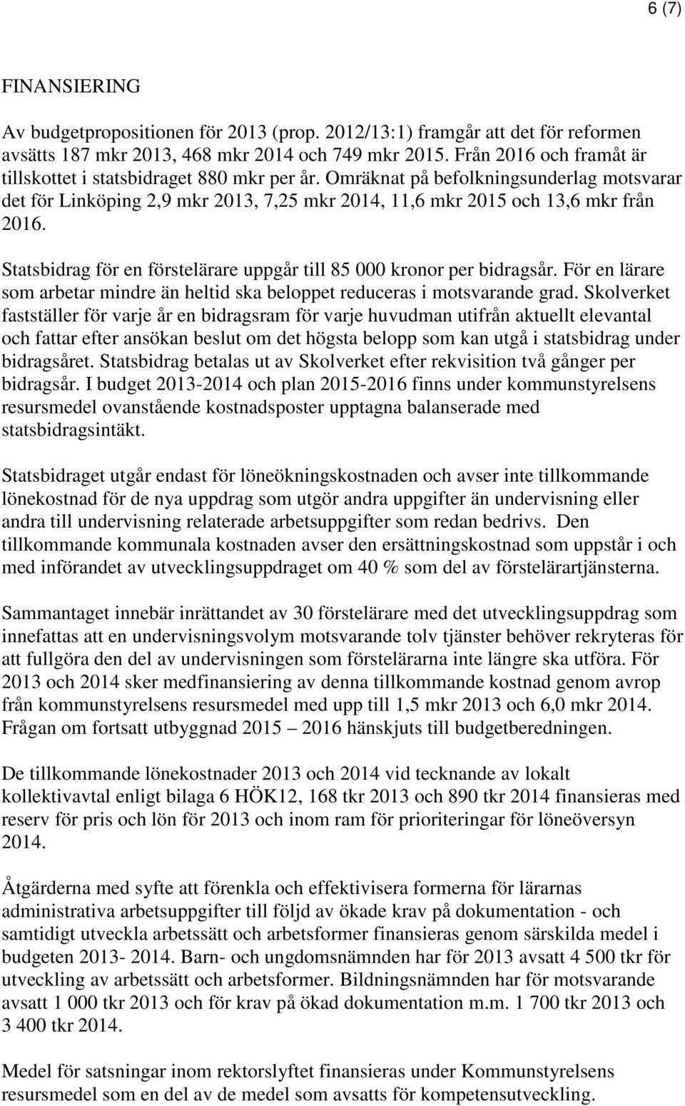 Statsbidrag för en förstelärare uppgår till 85 000 kronor per bidragsår. För en lärare som arbetar mindre än heltid ska beloppet reduceras i motsvarande grad.