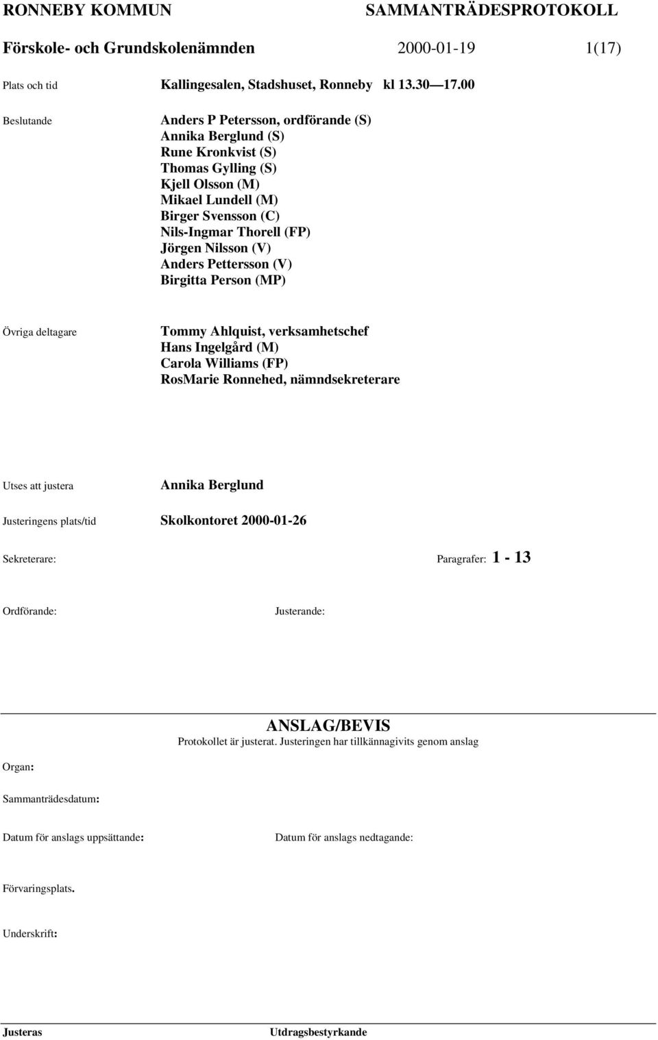 Nilsson (V) Anders Pettersson (V) Birgitta Person (MP) Övriga deltagare Tommy Ahlquist, verksamhetschef Hans Ingelgård (M) Carola Williams (FP) RosMarie Ronnehed, nämndsekreterare Utses att justera