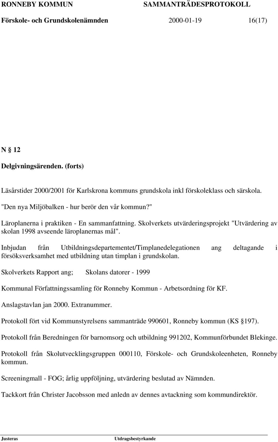 Inbjudan från Utbildningsdepartementet/Timplanedelegationen ang deltagande i försöksverksamhet med utbildning utan timplan i grundskolan.