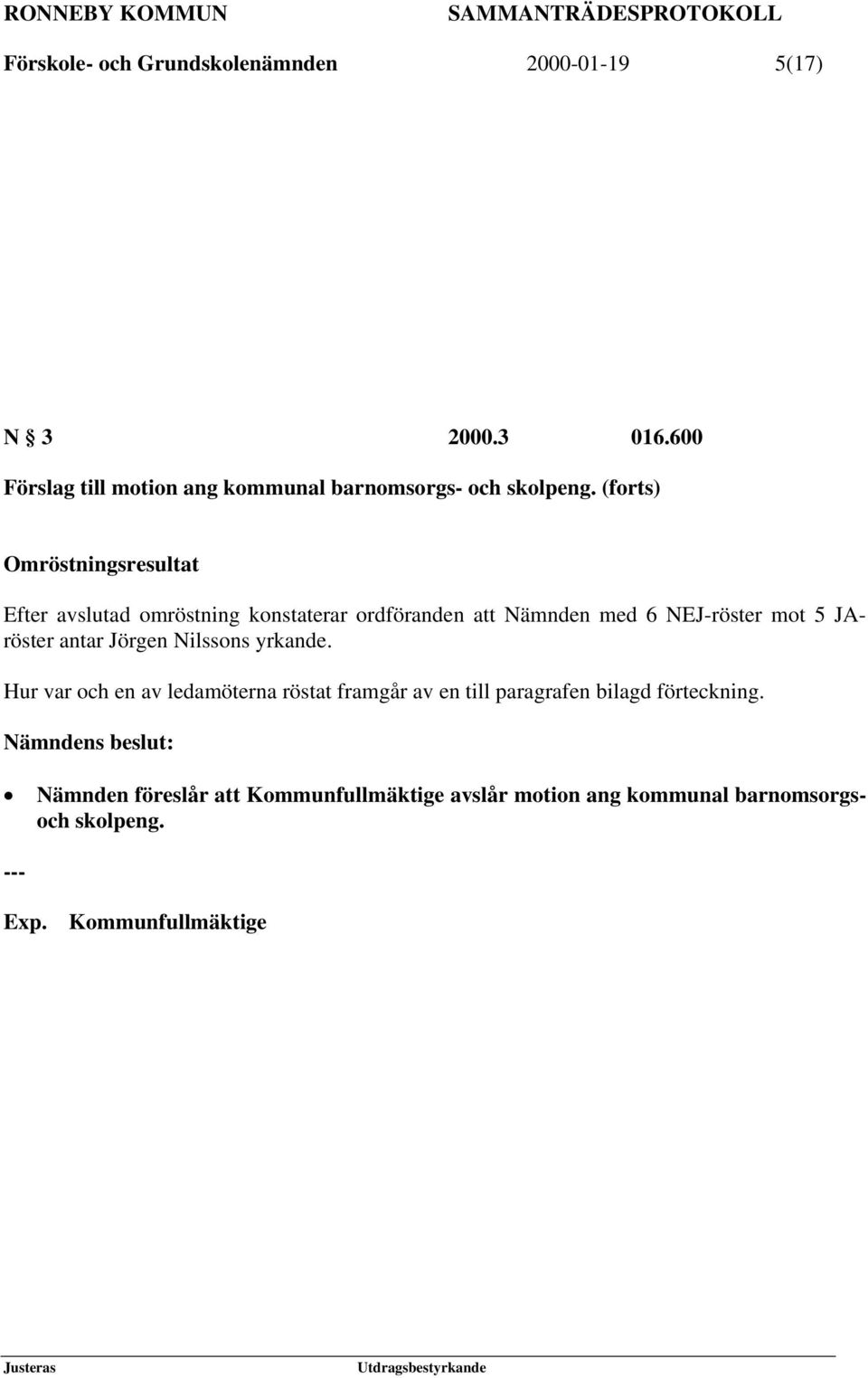 (forts) Omröstningsresultat Efter avslutad omröstning konstaterar ordföranden att Nämnden med 6 NEJ-röster mot 5