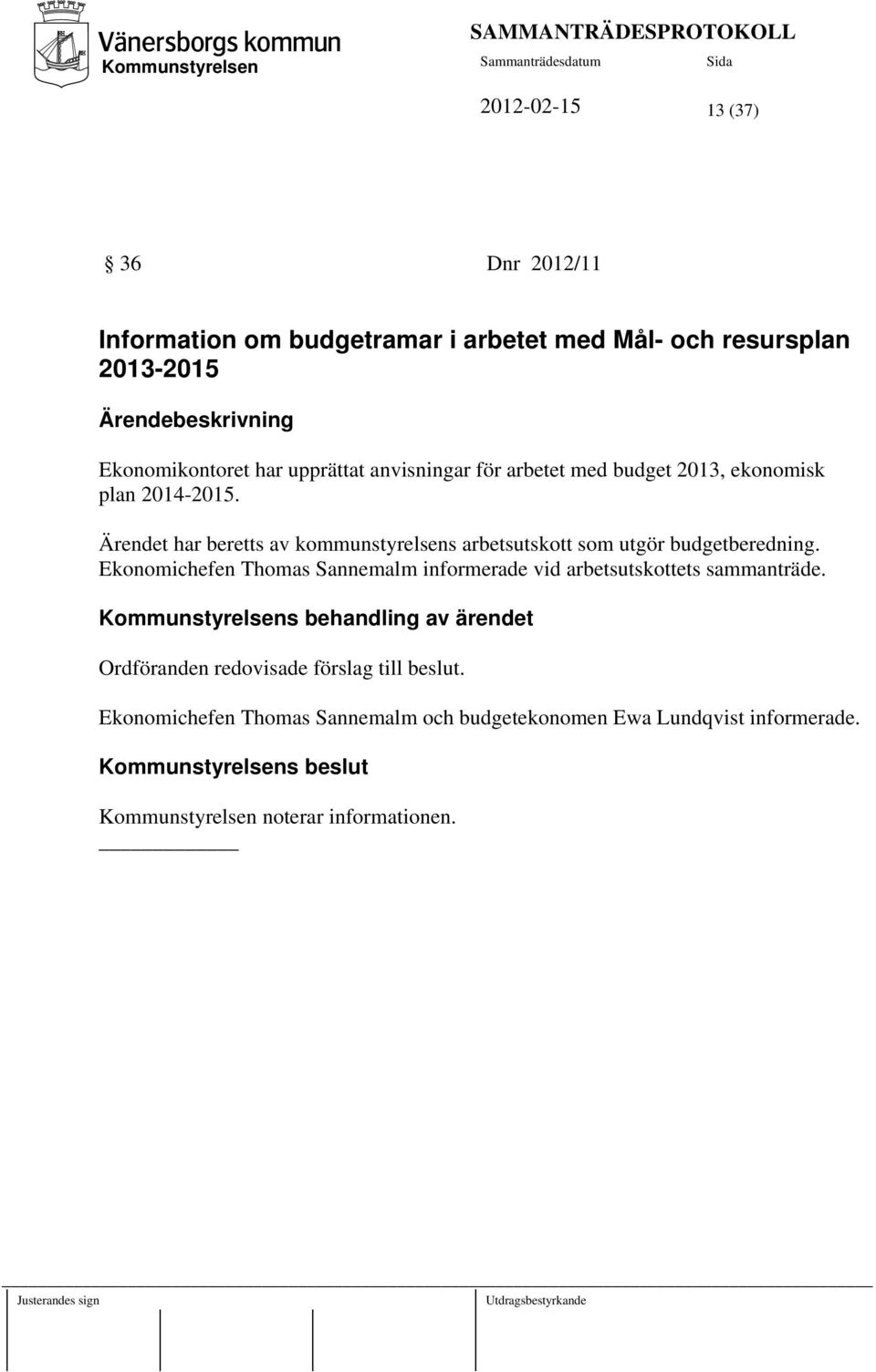 Ärendet har beretts av kommunstyrelsens arbetsutskott som utgör budgetberedning.