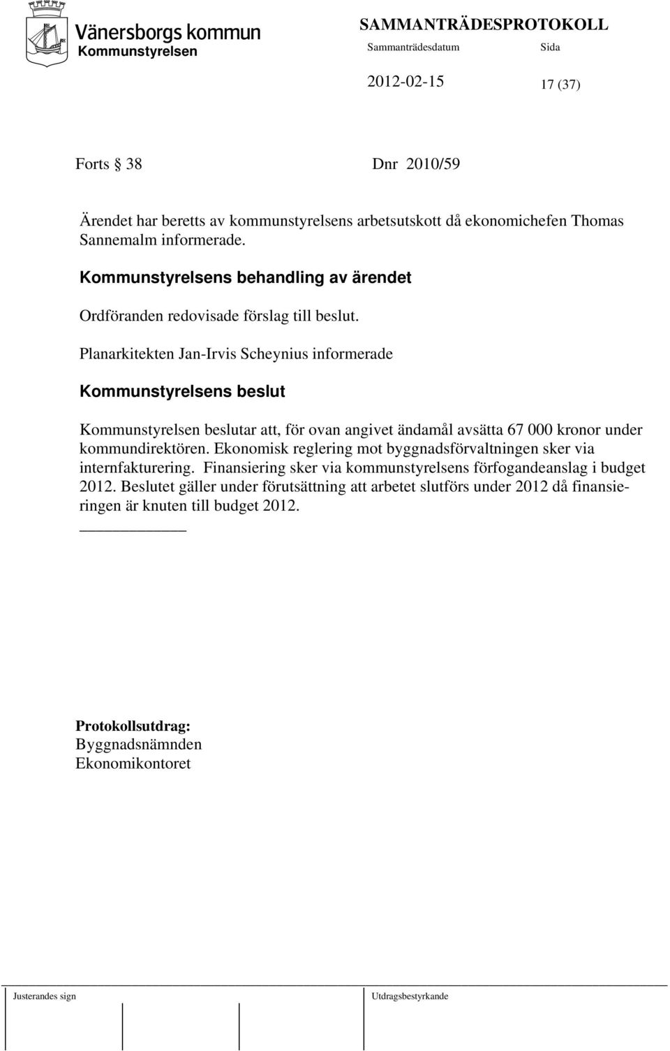 Planarkitekten Jan-Irvis Scheynius informerade s beslut beslutar att, för ovan angivet ändamål avsätta 67 000 kronor under kommundirektören.