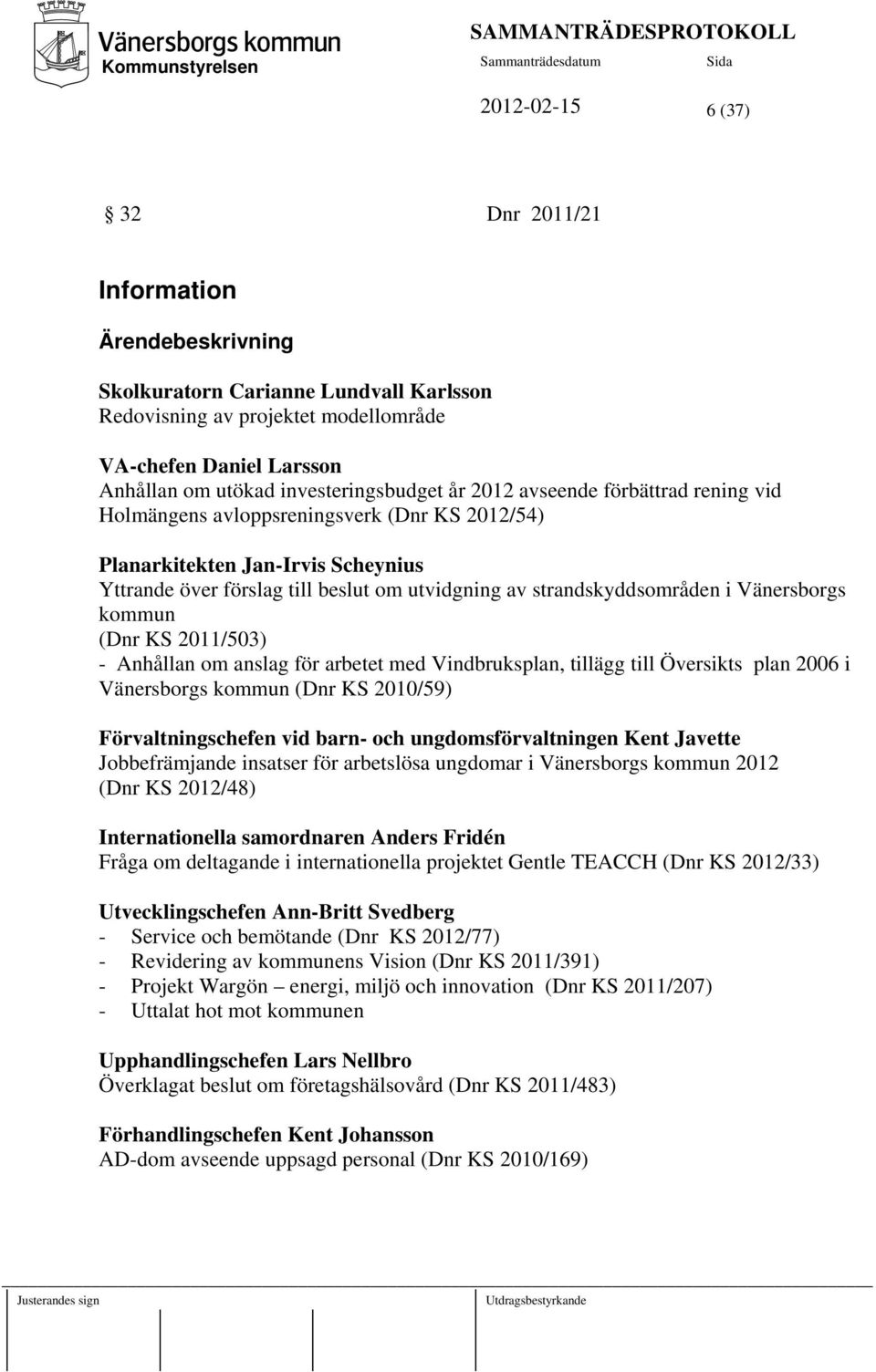 strandskyddsområden i Vänersborgs kommun (Dnr KS 2011/503) - Anhållan om anslag för arbetet med Vindbruksplan, tillägg till Översikts plan 2006 i Vänersborgs kommun (Dnr KS 2010/59)