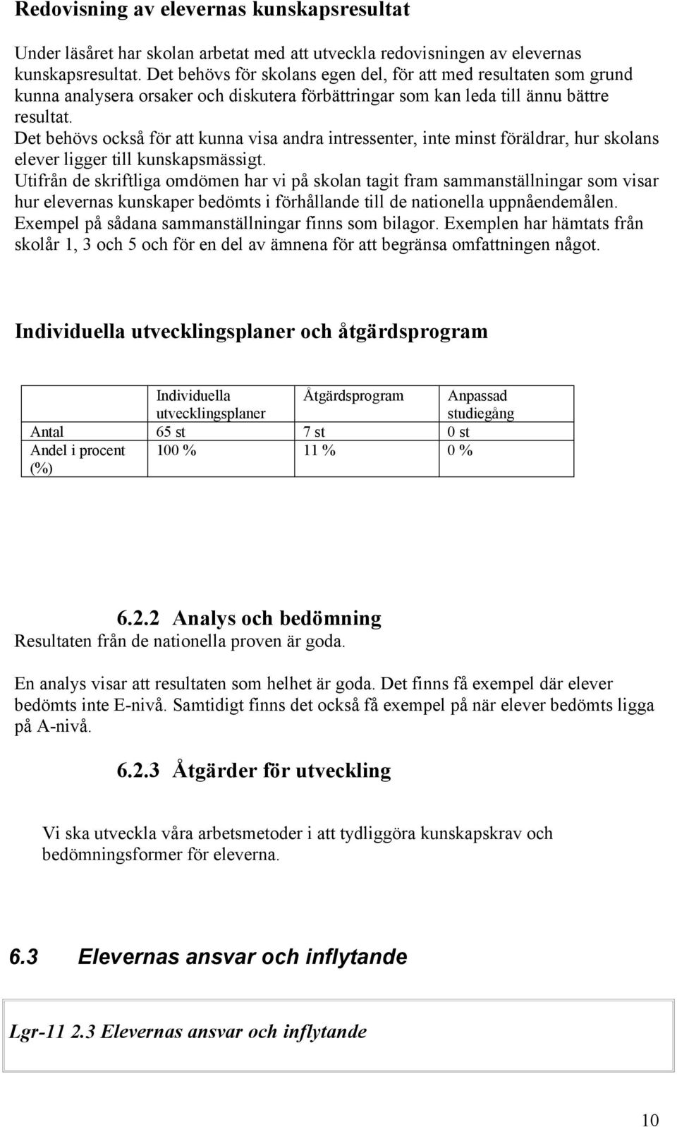 Det behövs också för att kunna visa andra intressenter, inte minst föräldrar, hur skolans elever ligger till kunskapsmässigt.