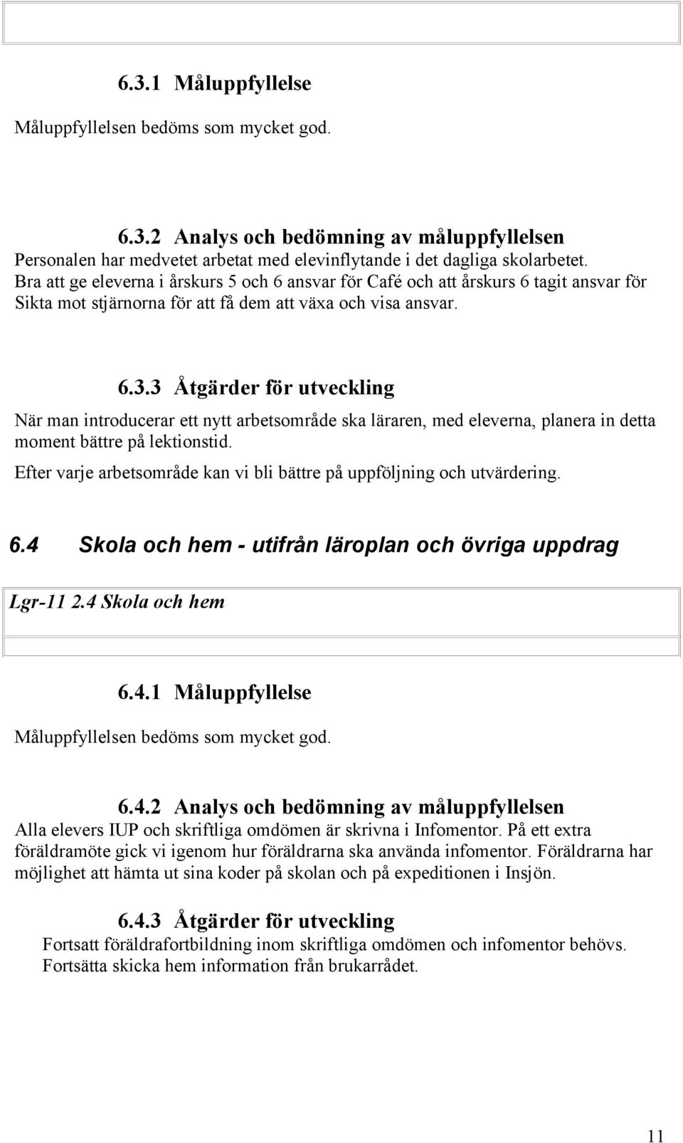 3 Åtgärder för utveckling När man introducerar ett nytt arbetsområde ska läraren, med eleverna, planera in detta moment bättre på lektionstid.