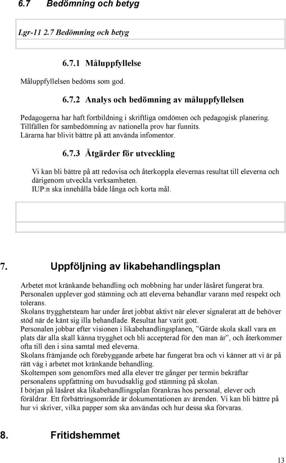 3 Åtgärder för utveckling Vi kan bli bättre på att redovisa och återkoppla elevernas resultat till eleverna och därigenom utveckla verksamheten. IUP:n ska innehålla både långa och korta mål. 7.