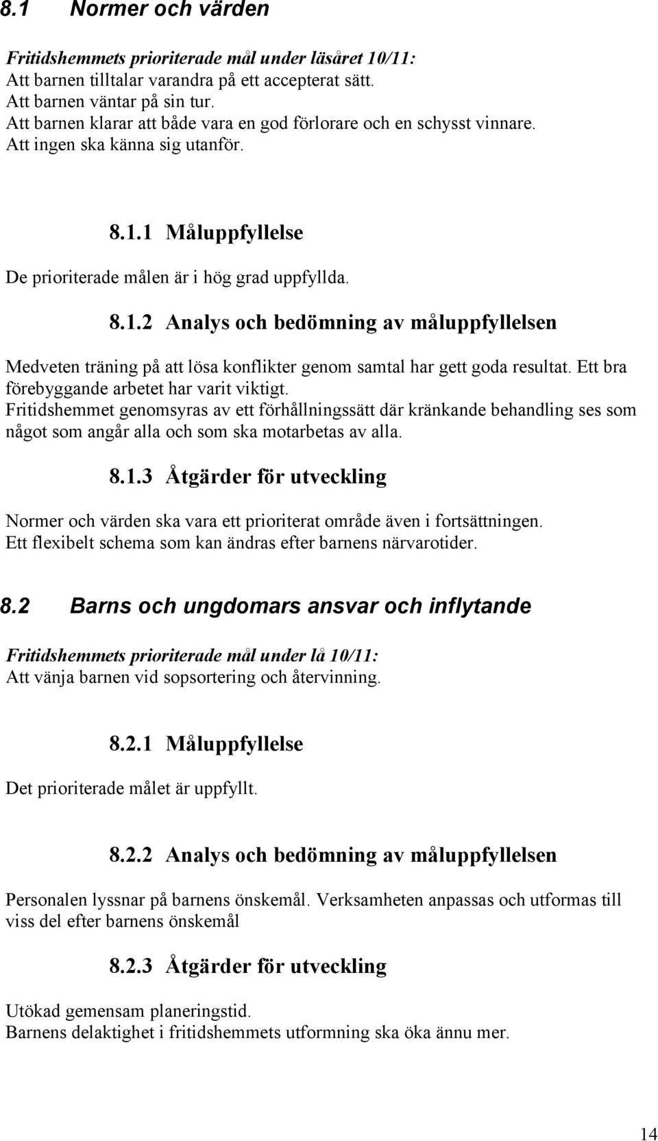 1 Måluppfyllelse De prioriterade målen är i hög grad uppfyllda. 8.1.2 Analys och bedömning av måluppfyllelsen Medveten träning på att lösa konflikter genom samtal har gett goda resultat.