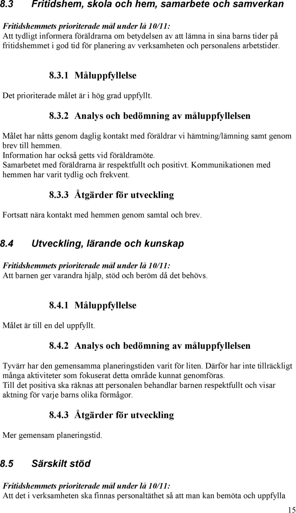 1 Måluppfyllelse Det prioriterade målet är i hög grad uppfyllt. 8.3.