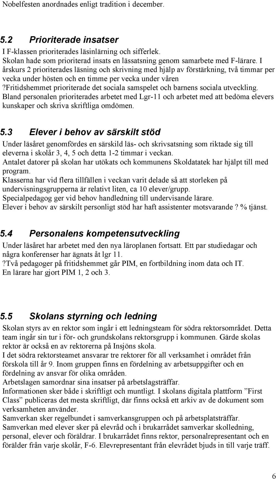 I årskurs 2 prioriterades läsning och skrivning med hjälp av förstärkning, två timmar per vecka under hösten och en timme per vecka under våren?