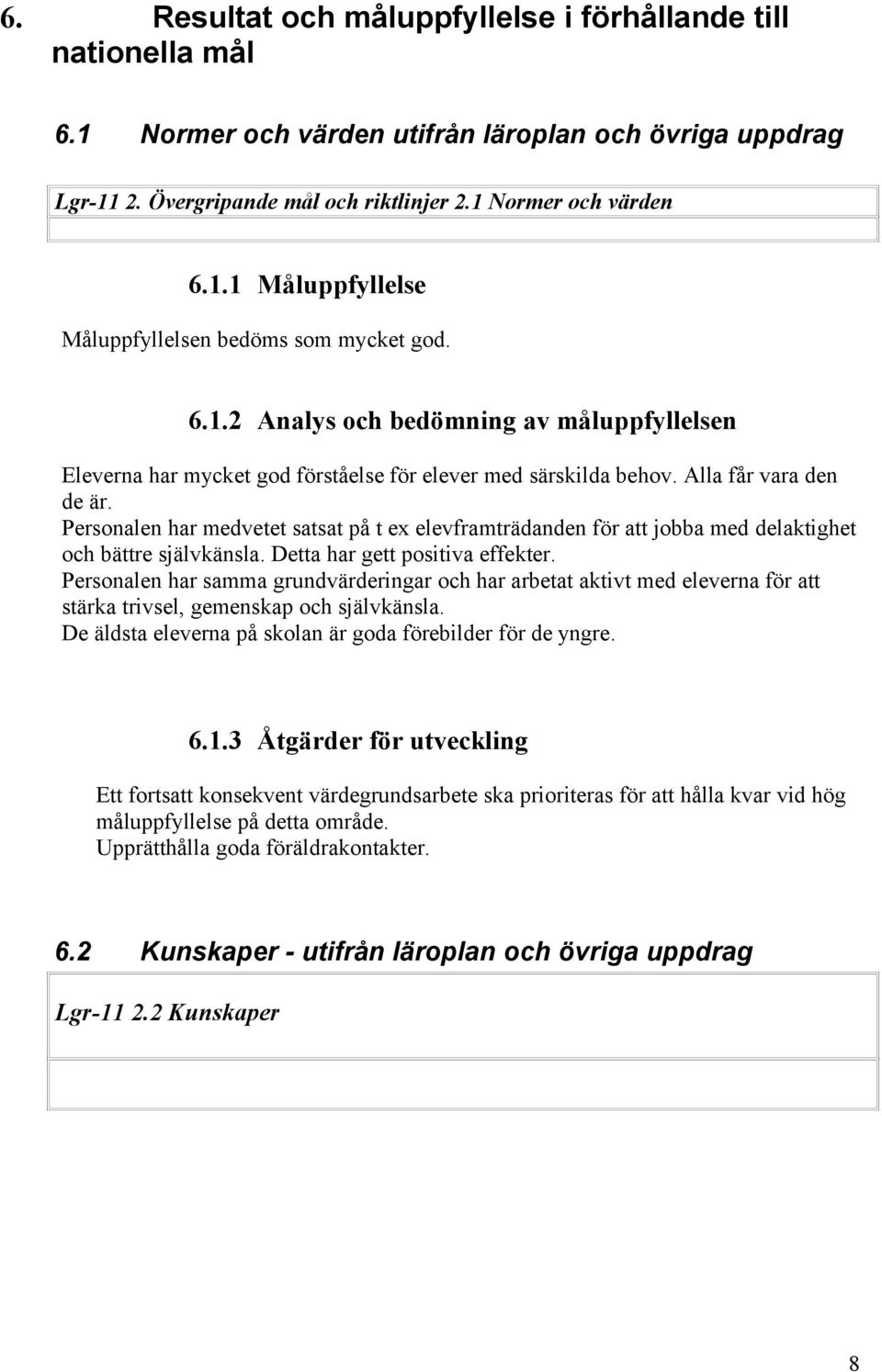 Personalen har medvetet satsat på t ex elevframträdanden för att jobba med delaktighet och bättre självkänsla. Detta har gett positiva effekter.