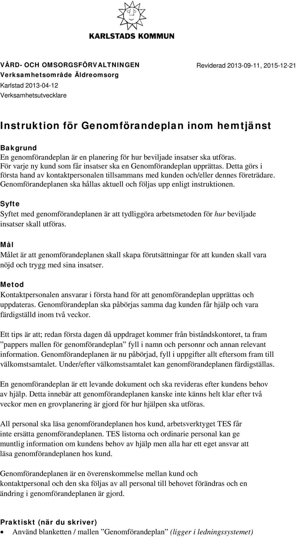 Detta görs i första hand av kontaktpersonalen tillsammans med kunden och/eller dennes företrädare. Genomförandeplanen ska hållas aktuell och följas upp enligt instruktionen.