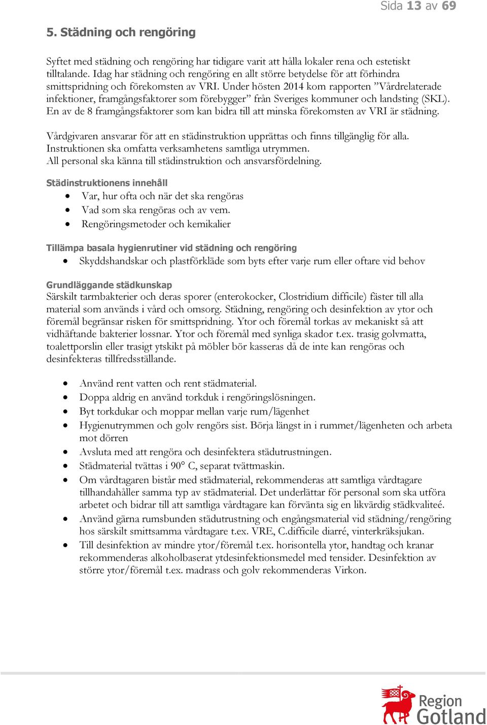 Under hösten 2014 kom rapporten Vårdrelaterade infektioner, framgångsfaktorer som förebygger från Sveriges kommuner och landsting (SKL).