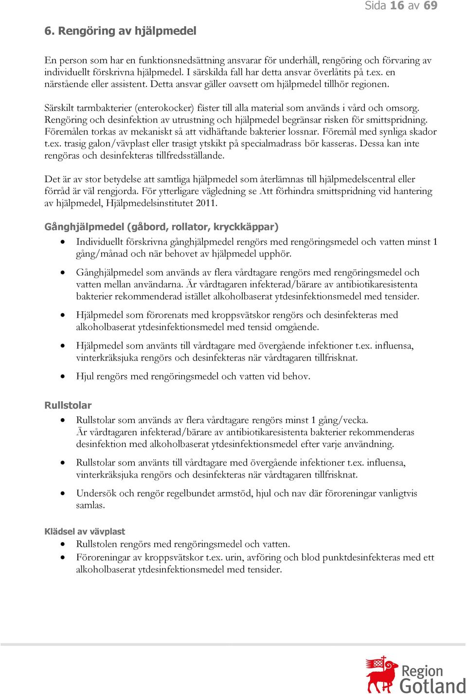 Särskilt tarmbakterier (enterokocker) fäster till alla material som används i vård och omsorg. Rengöring och desinfektion av utrustning och hjälpmedel begränsar risken för smittspridning.