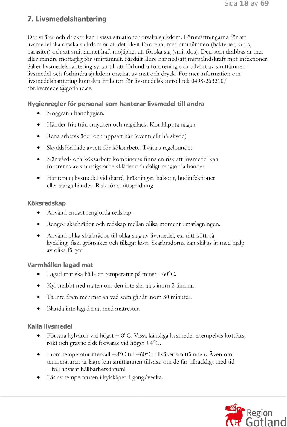 Den som drabbas är mer eller mindre mottaglig för smittämnet. Särskilt äldre har nedsatt motståndskraft mot infektioner.