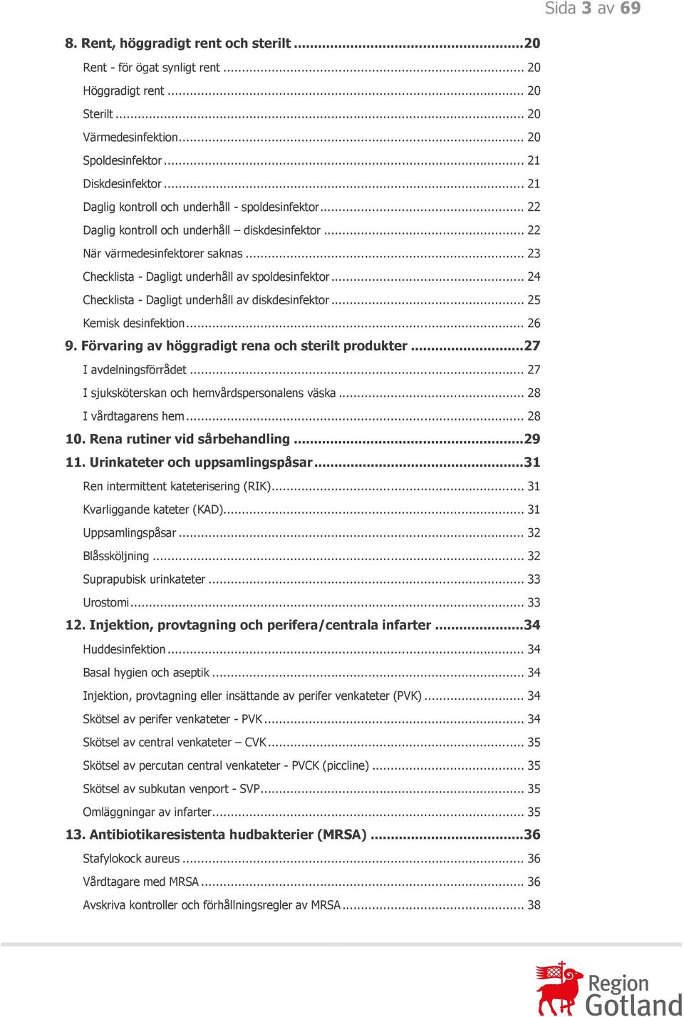 .. 24 Checklista - Dagligt underhåll av diskdesinfektor... 25 Kemisk desinfektion... 26 9. Förvaring av höggradigt rena och sterilt produkter... 27 I avdelningsförrådet.